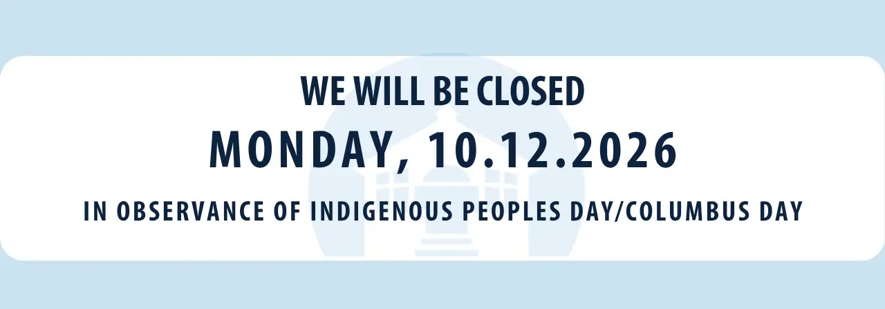 We will be closed on Monday. October 12, 2026 in observance of Indigenous Peoples - Columbus Day