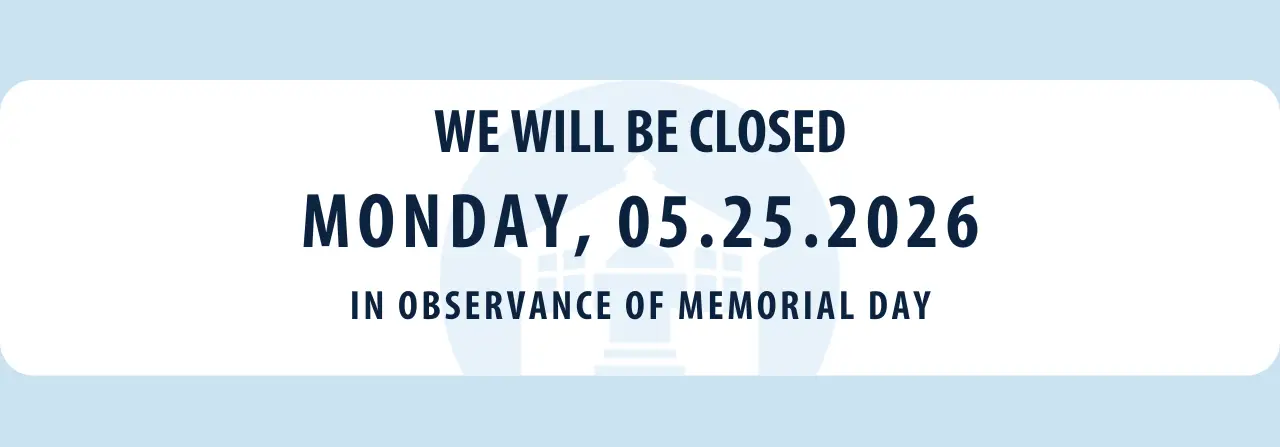 We will be closed on Monday, May 25, 2026 in observance of Memorial Day