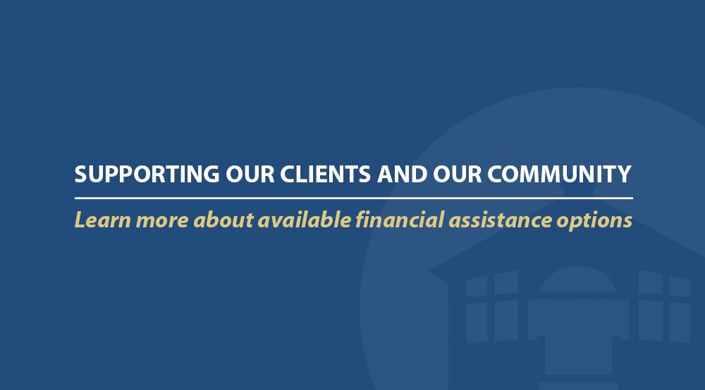 Supporting our clients and our community. Learn more about available financial assistance options.